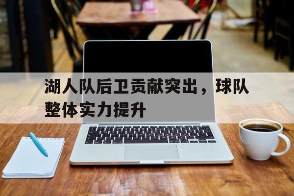 手机APP-包含湖人队后卫贡献突出，球队整体实力提升的词条